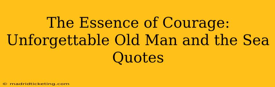 The Essence of Courage: Unforgettable Old Man and the Sea Quotes