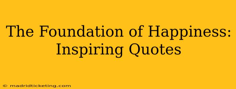The Foundation of Happiness: Inspiring Quotes