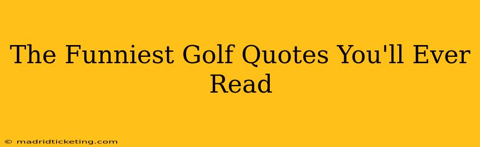 The Funniest Golf Quotes You'll Ever Read