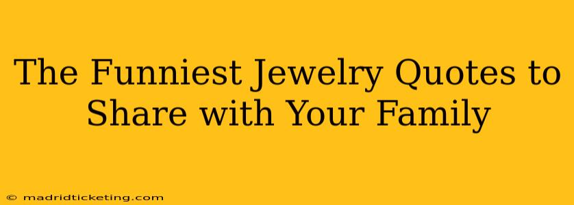 The Funniest Jewelry Quotes to Share with Your Family