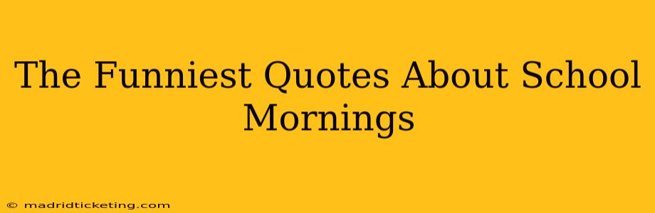 The Funniest Quotes About School Mornings