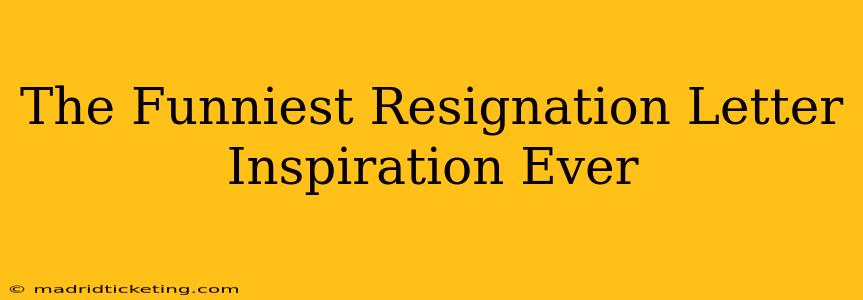 The Funniest Resignation Letter Inspiration Ever