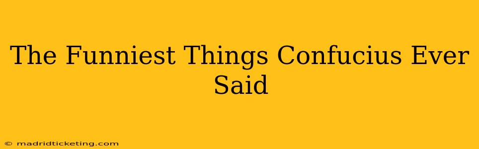The Funniest Things Confucius Ever Said