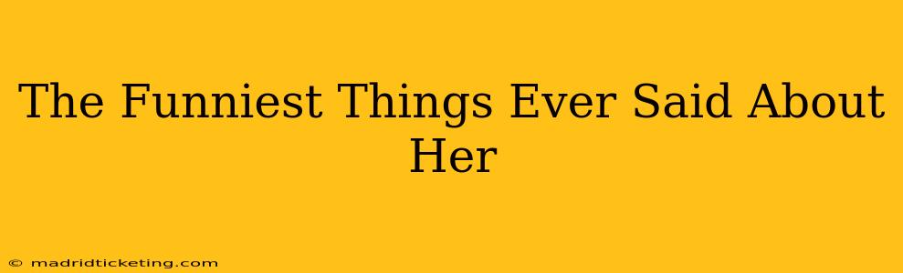 The Funniest Things Ever Said About Her