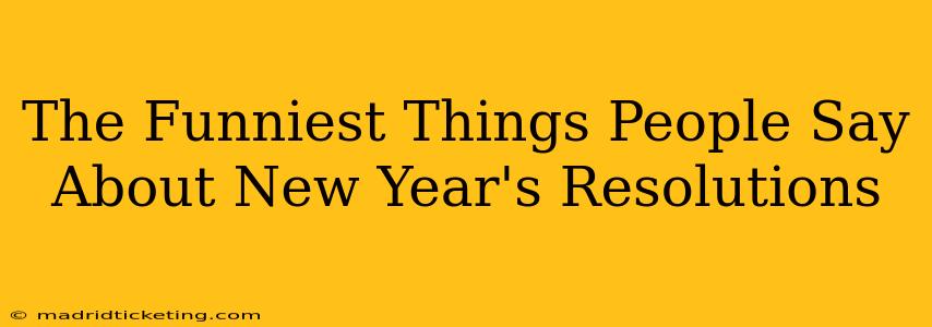 The Funniest Things People Say About New Year's Resolutions