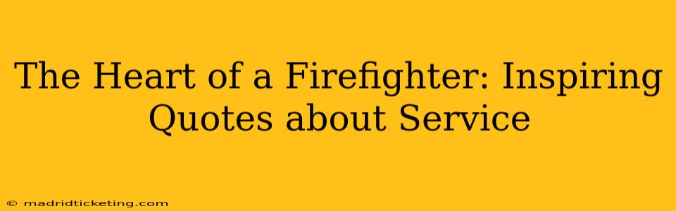 The Heart of a Firefighter: Inspiring Quotes about Service