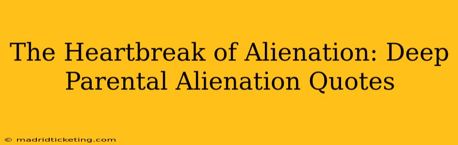 The Heartbreak of Alienation: Deep Parental Alienation Quotes