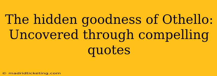 The hidden goodness of Othello: Uncovered through compelling quotes