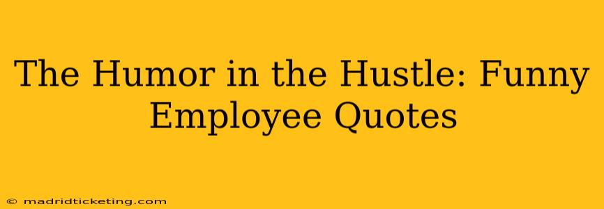 The Humor in the Hustle: Funny Employee Quotes