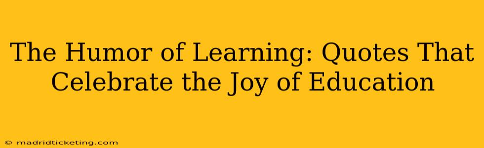The Humor of Learning: Quotes That Celebrate the Joy of Education