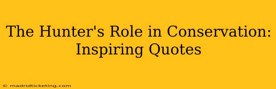 The Hunter's Role in Conservation: Inspiring Quotes