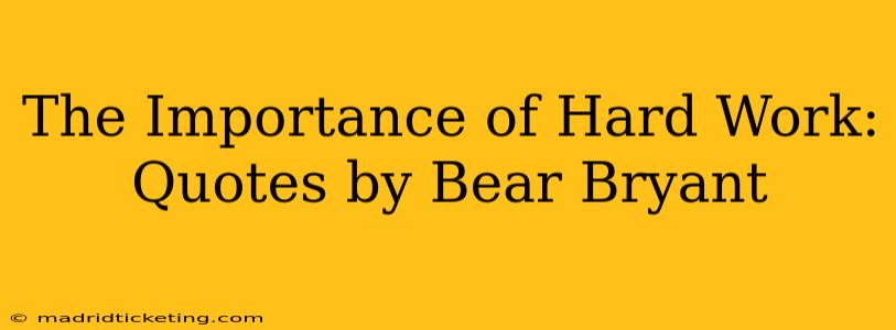 The Importance of Hard Work: Quotes by Bear Bryant