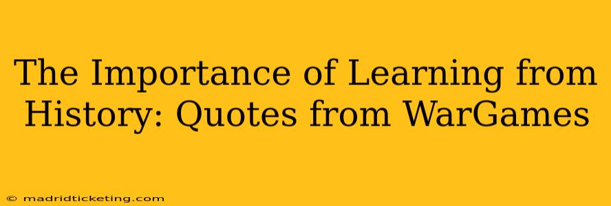 The Importance of Learning from History: Quotes from WarGames