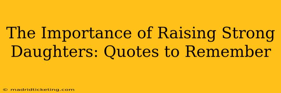 The Importance of Raising Strong Daughters: Quotes to Remember