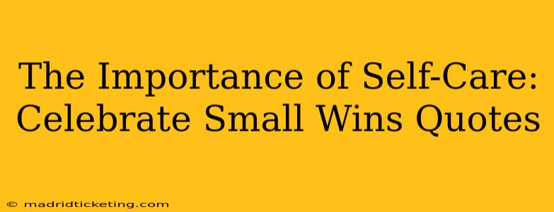 The Importance of Self-Care: Celebrate Small Wins Quotes