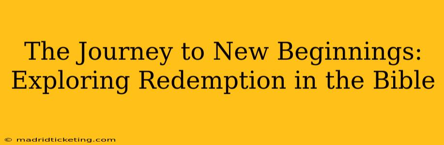 The Journey to New Beginnings: Exploring Redemption in the Bible
