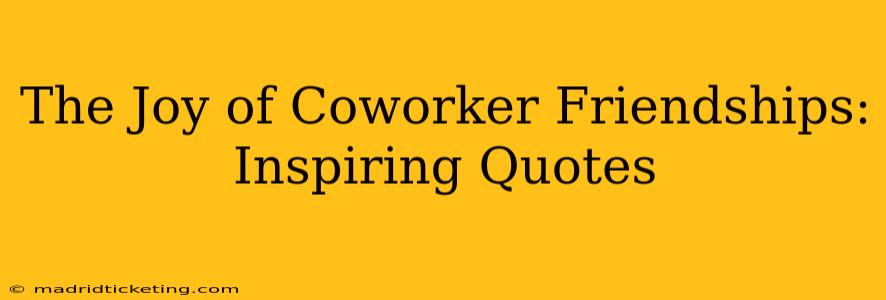 The Joy of Coworker Friendships: Inspiring Quotes