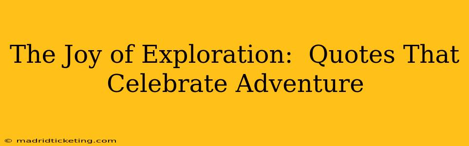 The Joy of Exploration:  Quotes That Celebrate Adventure