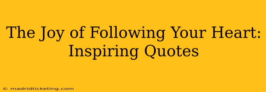 The Joy of Following Your Heart: Inspiring Quotes
