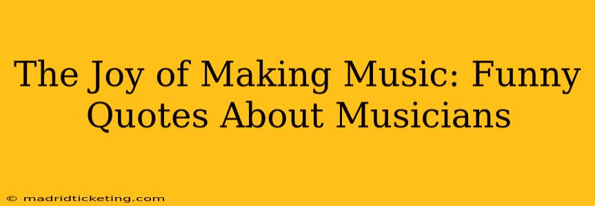 The Joy of Making Music: Funny Quotes About Musicians