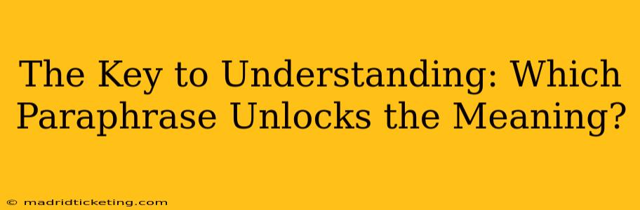 The Key to Understanding: Which Paraphrase Unlocks the Meaning?