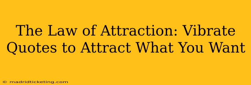 The Law of Attraction: Vibrate Quotes to Attract What You Want