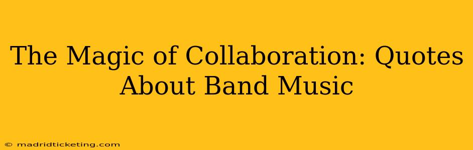 The Magic of Collaboration: Quotes About Band Music
