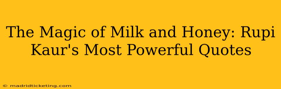 The Magic of Milk and Honey: Rupi Kaur's Most Powerful Quotes