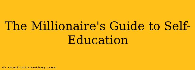 The Millionaire's Guide to Self-Education