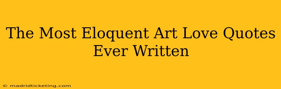 The Most Eloquent Art Love Quotes Ever Written