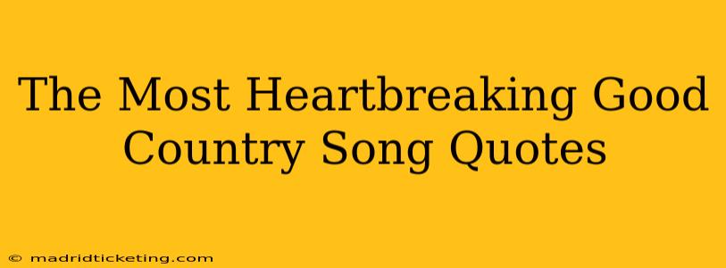 The Most Heartbreaking Good Country Song Quotes