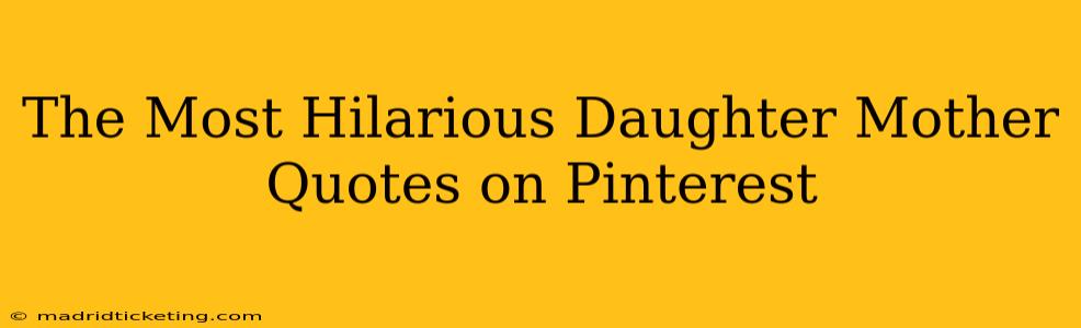 The Most Hilarious Daughter Mother Quotes on Pinterest