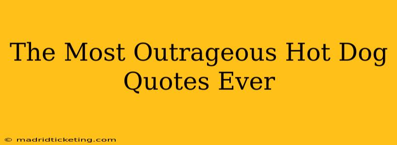 The Most Outrageous Hot Dog Quotes Ever