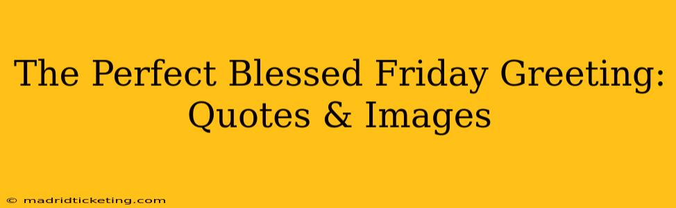 The Perfect Blessed Friday Greeting: Quotes & Images