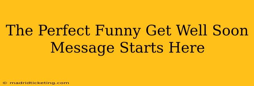 The Perfect Funny Get Well Soon Message Starts Here