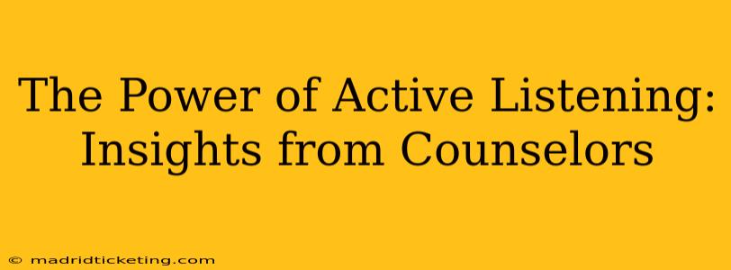 The Power of Active Listening: Insights from Counselors