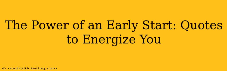 The Power of an Early Start: Quotes to Energize You
