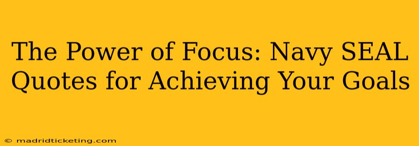 The Power of Focus: Navy SEAL Quotes for Achieving Your Goals