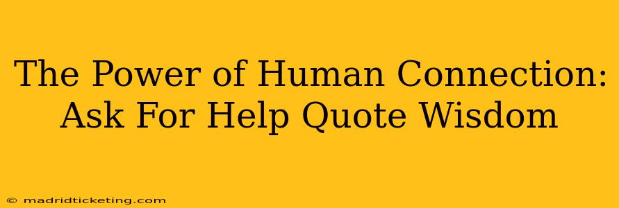 The Power of Human Connection: Ask For Help Quote Wisdom