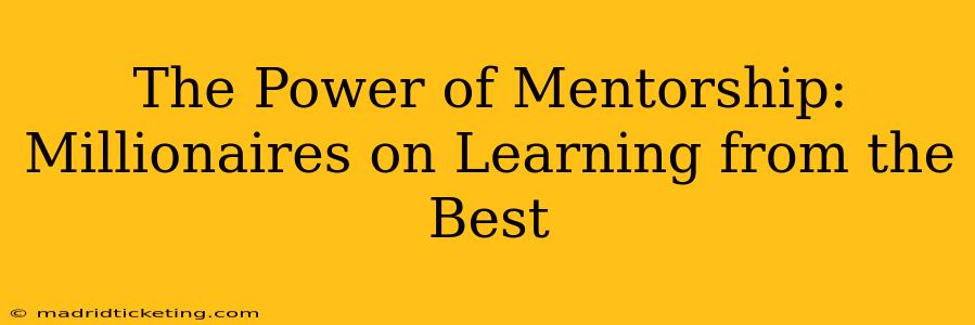 The Power of Mentorship: Millionaires on Learning from the Best