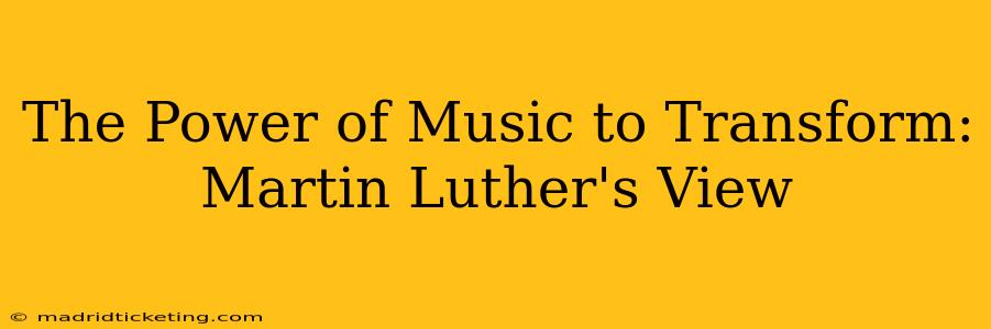 The Power of Music to Transform: Martin Luther's View