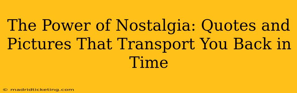 The Power of Nostalgia: Quotes and Pictures That Transport You Back in Time