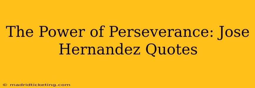 The Power of Perseverance: Jose Hernandez Quotes