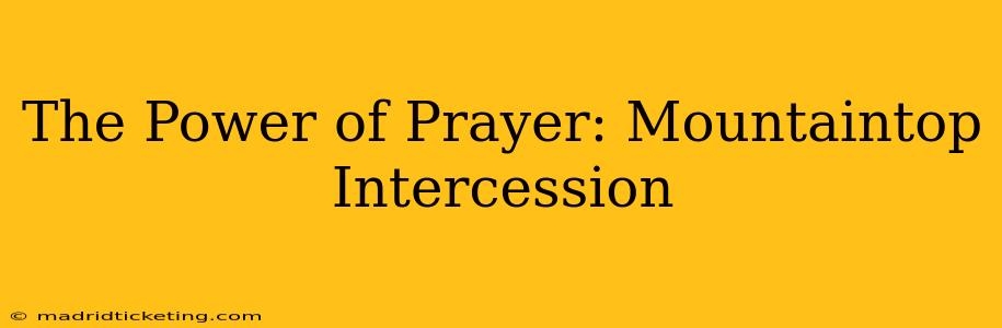 The Power of Prayer: Mountaintop Intercession