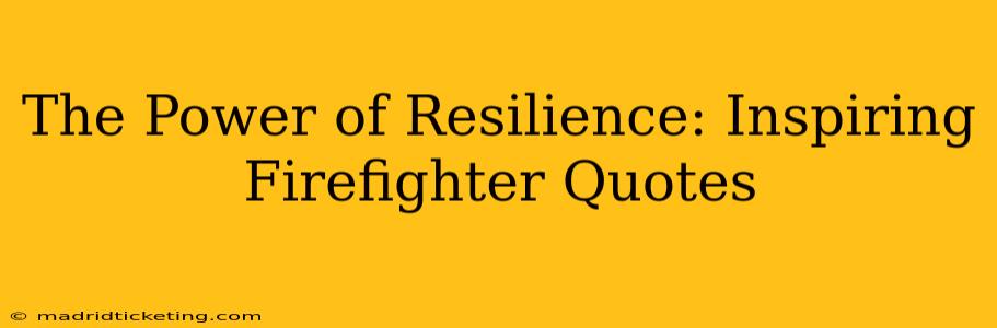 The Power of Resilience: Inspiring Firefighter Quotes