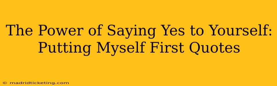 The Power of Saying Yes to Yourself: Putting Myself First Quotes