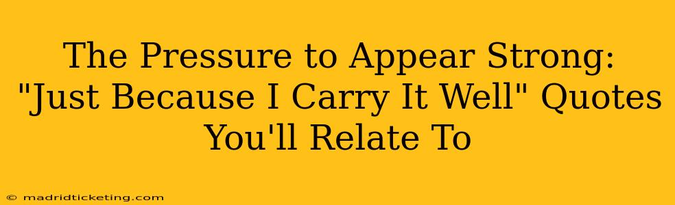The Pressure to Appear Strong:  "Just Because I Carry It Well" Quotes You'll Relate To