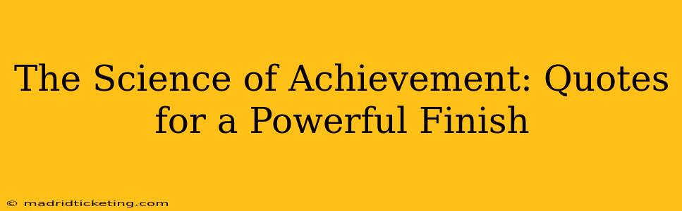 The Science of Achievement: Quotes for a Powerful Finish