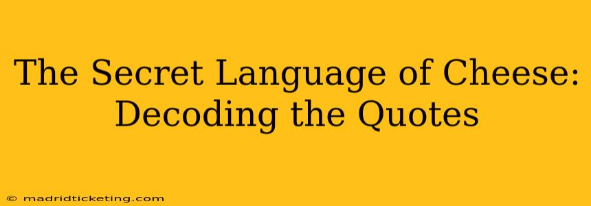 The Secret Language of Cheese: Decoding the Quotes