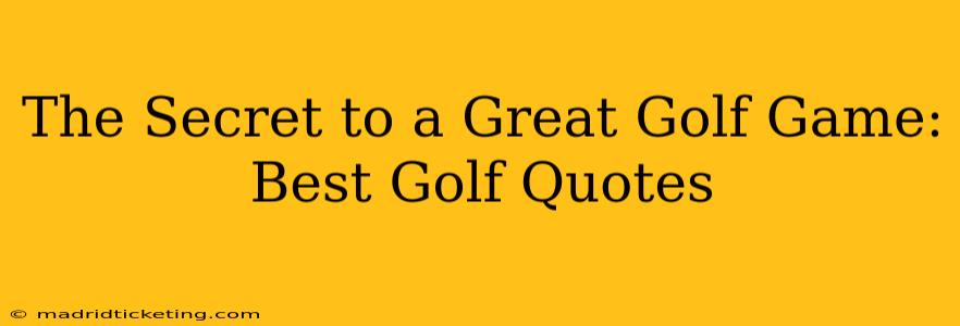 The Secret to a Great Golf Game: Best Golf Quotes